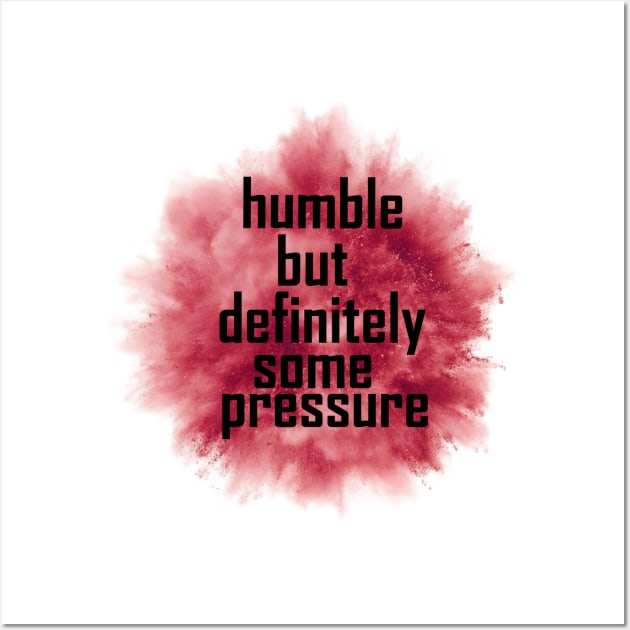 humble but definitely some pressure Wall Art by Owiietheone